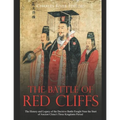 The Battle of Red Cliffs: The History and Legacy of the Decisive Battle Fought Near the Start of Ancient China's Three Kingdoms Period