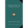 Change Your Life Through Love