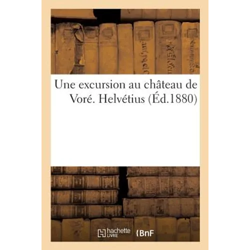 Une Excursion Au Château de Voré. Helvétius, Seigneur de Rémalard