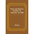 Notes and Queries, Number 16, February 16, 1850