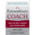 The Extraordinary Coach: How the Best Leaders Help Others Grow