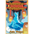 Japanese Mythology: Mysteries and Wonders of Ancient Japan: Tales of Gods and Legendary Creatures