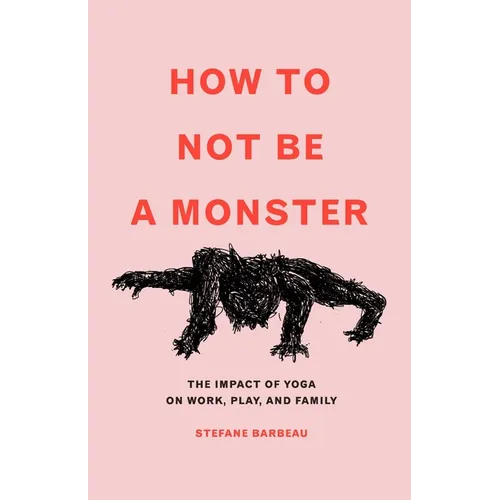 How to Not Be a Monster: The Impact of Yoga on Work, Play, and Family