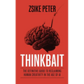 Thinkbait: The Definitive Guide to Reclaiming Human Creativity in the Age of AI