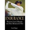 Endurance: Winning Lifes Majors the Phil Mickelson Way