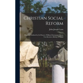 Christian Social Reform; Program Outlined by Its Pioneer, William Emmanuel, Baron Von Ketteler, Bishop of Mainz
