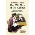 The Old Man in the Corner: Twelve Classic Detective Stories