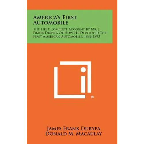 America's First Automobile: The First Complete Account by Mr. J. Frank Duryea of How He Developed the First American Automobile, 1892-1893