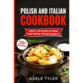 Polish And Italian Cookbook: 2 Books In 1: Over 150 Recipes For Preparing At Home Traditional Food From Poland And Italy