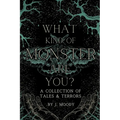 What Kind of Monster Are You?: A Collection of Tales & Terrors