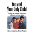 You and Your Only Child: The Joys, Myths, and Challenges of Raising an Only Child