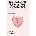 The Exquisite Pain of the Unrequited: Poems