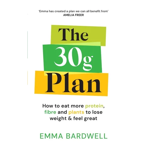 The 30g Plan: How to Eat More Protein, Plants and Fibre to Lose Weight and Feel Great