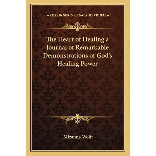 The Heart of Healing a Journal of Remarkable Demonstrations of God's Healing Power