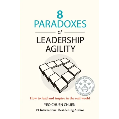 8 Paradoxes of Leadership Agility: How to Lead and Inspire in the Real World