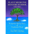 Plant Medicine Mystery School Volume I: The Superhero Healing Powers of Psychotropic Plants