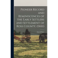 Pioneer Record and Reminiscences of the Early Settlers and Settlement of Ross County, Ohio