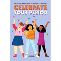 Celebrate Your Period: The Ultimate Puberty Book for Preteen and Teen Girls