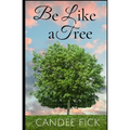 Be Like a Tree: The Keys to a Fruitful Life