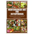 Mediterranean Diet for Osteoporosis: Embark on a transformative journey through the Mediterranean's culinary wisdom for optimal bone health