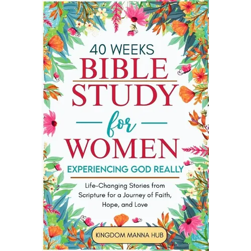40 Weeks Bible Study for Women: Experiencing God Really: Life-Changing Stories from Scripture for a Journey of Faith, Hope, Love.