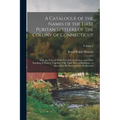A Catalogue of the Names of the First Puritan Settlers of the Colony of Connecticut; With the Time of Their Arrival in the Colony, and Their Standing