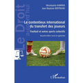 Le contentieux international du transfert des joueurs: Football et autres sports collectifs Nouvelle édition revue et augmentée