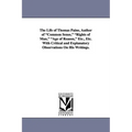 The Life of Thomas Paine, Author of Common Sense, Rights of Man, Age of Reason, Etc., Etc. with Critical and Explanatory Observations on His Writings.
