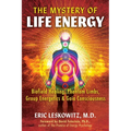 The Mystery of Life Energy: Biofield Healing, Phantom Limbs, Group Energetics, and Gaia Consciousness