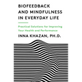 Biofeedback and Mindfulness in Everyday Life: Practical Solutions for Improving Your Health and Performance