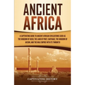 Ancient Africa: A Captivating Guide to Ancient African Civilizations, Such as the Kingdom of Kush, the Land of Punt, Carthage, the Kingdom of Aksum, a