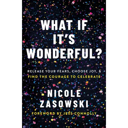 What If It's Wonderful?: Release Your Fears, Choose Joy, and Find the Courage to Celebrate