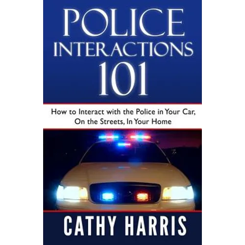 Police Interactions 101: How To Interact with the Police In Your Car, On the Streets, In Your Home