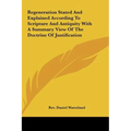 Regeneration Stated and Explained According to Scripture and Antiquity with a Summary View of the Doctrine of Justification