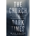 The Church in Dark Times: Understanding and Resisting the Evil That Seduced the Evangelical Movement