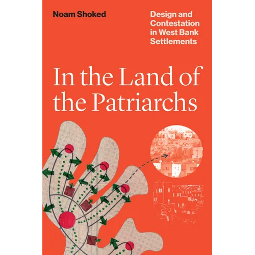 In the Land of the Patriarchs: Design and Contestation in West Bank Settlements
