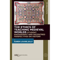 The Ethics of Teaching Medieval Worlds: Student Engagement and Decentred Perspectives on History