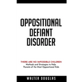 Oppositional Defiant Disorder: There Are No Impossible Children. Methods and Strategies to Help Parents of the Most Oppositional Kids