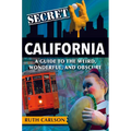Secret California: A Guide to the Weird, Wonderful, and Obscure