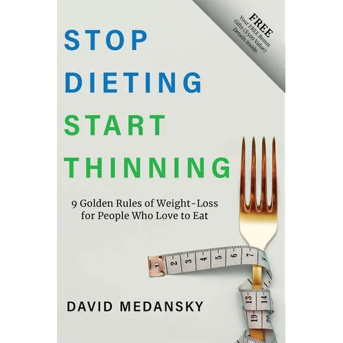 Stop Dieting Start Thinning: 9 Golden Rules to Weight-Loss for People Who Love to Eat