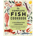 The Complete Fish Cookbook: A Celebration of Seafood with Recipes for Everyday Meals, Special Occasions, and More