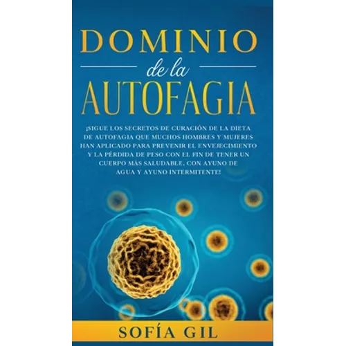 Dominio de la Autofagia: ¡Sigue los secretos de curación de la dieta de autofagia que muchos hombres y mujeres han aplicado para prevenir el envejecim