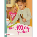 Den Alltag Spielen: Kleine Ubungen Des Praktischen Lebens Nach Maria Montessori
