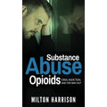 Substance Abuse Opioids: Crisis, Addiction, and THE WAY OUT
