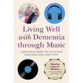 Living Well with Dementia Through Music: A Resource Book for Activities Providers and Care Staff