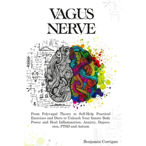 Vagus Nerve: From Polyvagal Theory to Self-Help Natural Exercises to Unleash Your In-nate Body Power and Heal Inflammation, Anxiety