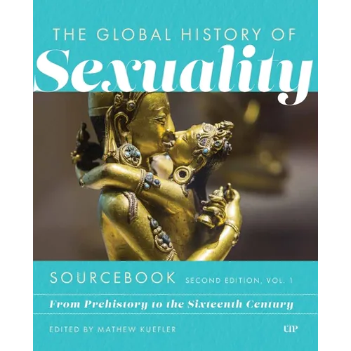 Global History of Sexuality Sourcebook, Second Edition: From Prehistory to the Sixteenth Century, Second Edition, Volume One