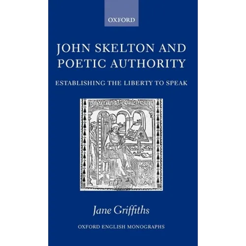 John Skelton and Poetic Authority: Defining the Liberty to Speak
