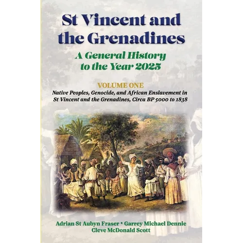 St Vincent and the Grenadines: A General History to the Year 2025: Native Peoples, Genocide, and African Enslavement in St Vincent and the Grenadines,