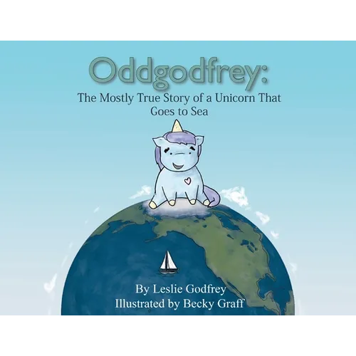 Oddgodfrey: The Mostly True Story of a Unicorn That Goes To Sea